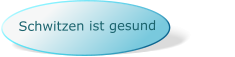 Schwitzen ist gesund