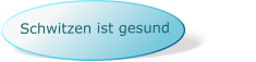 Schwitzen ist gesund
